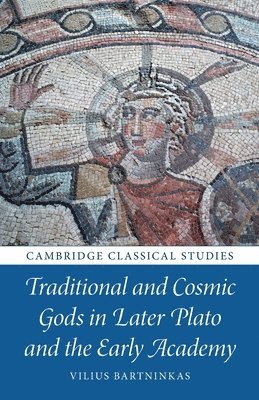 Traditional and Cosmic Gods in Later Plato and the Early Academy 1