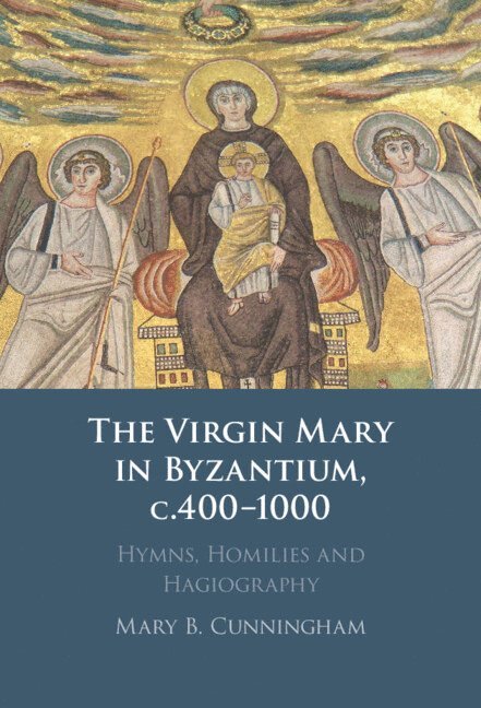The Virgin Mary in Byzantium, c.400-1000 1