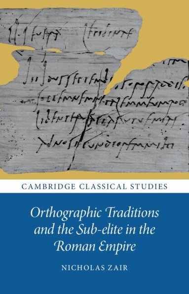 Nicholas Zair - Orthographic Traditions and the Sub-elite in the Roman Empire, Inbunden