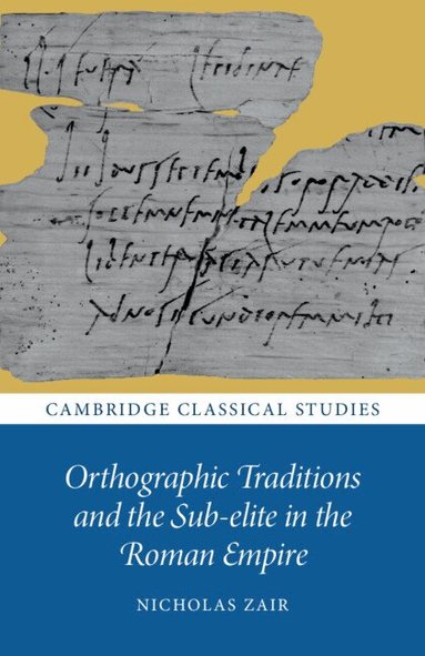Nicholas Zair - Orthographic Traditions and the Sub-elite in the Roman Empire, Häftad