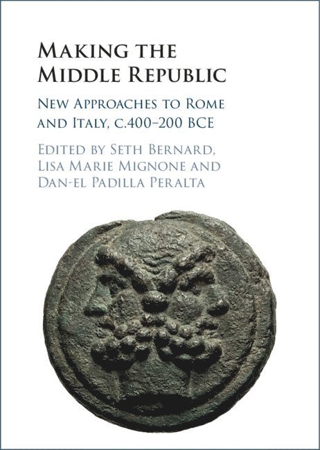 Seth Bernard, Lisa Marie Mignone, Dan-el Padilla Peralta, Seth (University of Toronto) Bernard, Lisa Marie (New York University) Mignone, New Jersey) Padilla Peralta, Dan-el (Princeton University, Dan-El Padilla Peralta - Making the Middle Republic, Inbunden