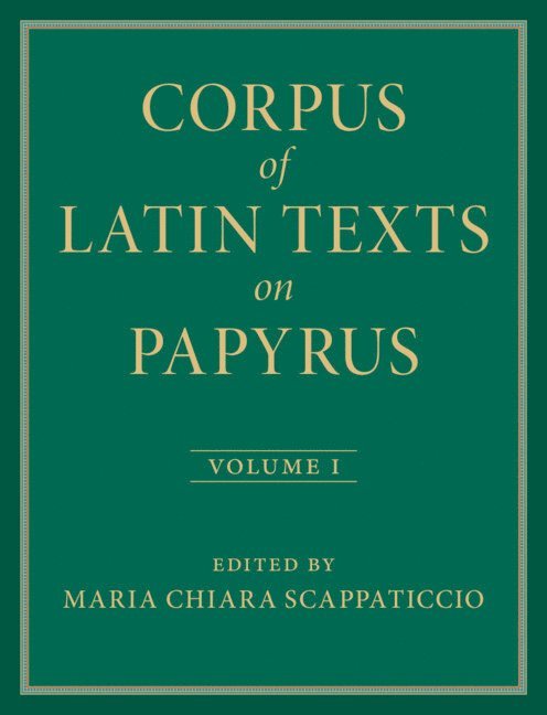 Corpus of Latin Texts on Papyrus: Volume 1, Introduction and Part I 1