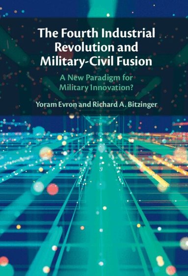 Yoram Evron, Richard A. Bitzinger - The Fourth Industrial Revolution and Military-Civil Fusion, Inbunden