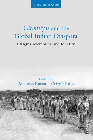 Ashutosh Kumar, Crispin Bates - Girmitiyas and the Global Indian Diaspora, Inbunden
