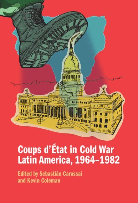 Sebasti&#225;n Carassai, Kevin Coleman, Sebastián Carassai, Kevin Carassai, Sebastián - Coups d'État in Cold War Latin America, 1964-1982, Inbunden