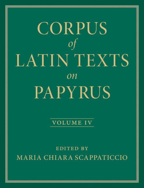 Corpus of Latin Texts on Papyrus: Volume 4, Part IV 1