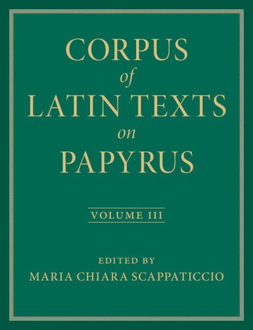 Corpus of Latin Texts on Papyrus: Volume 3, Part III 1