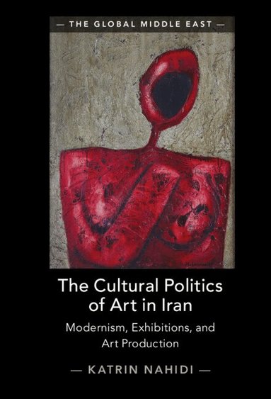 Katrin Nahidi - The Cultural Politics of Art in Iran, Inbunden