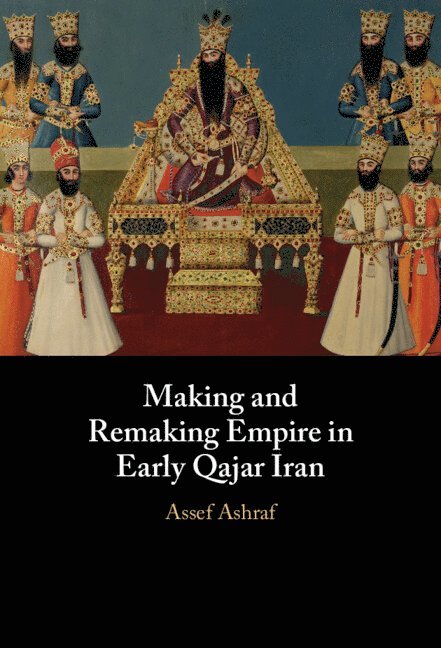 Making and Remaking Empire in Early Qajar Iran