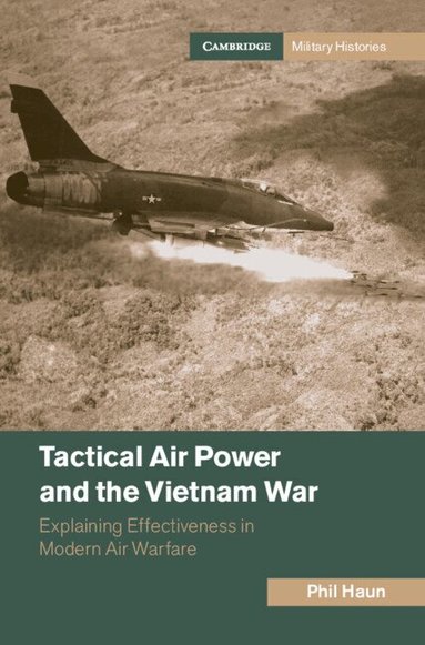 Phil Haun - Tactical Air Power and the Vietnam War, Inbunden