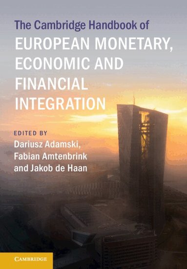 Dariusz Adamski, Fabian Amtenbrink, Jakob de Haan - The Cambridge Handbook of European Monetary, Economic and Financial Integration, Inbunden
