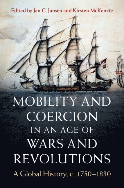Jan C. Jansen, Kirsten McKenzie, Jan C. (The University of Tubingen) Jansen, Kirsten (University of Sydney) McKenzie, Jan C Jansen, Kirsten Mckenzie - Mobility and Coercion in an Age of Wars and Revolutions, Inbunden