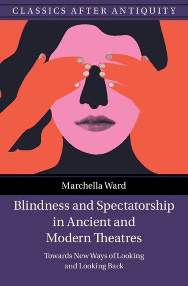 Marchella Ward - Blindness and Spectatorship in Ancient and Modern Theatres, Inbunden