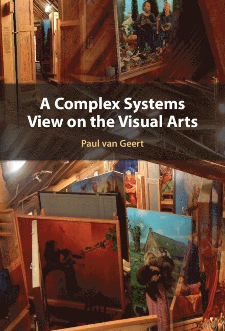 Paul van Geert, The Netherlands) van Geert, Paul (Rijksuniversiteit Groningen, Paul Van Geert, Paul van Geert - A Complex Systems View on the Visual Arts, Inbunden