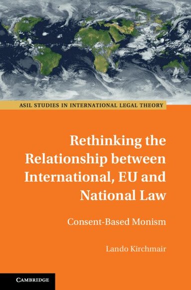 Lando Kirchmair - Rethinking the Relationship between International, EU and National Law, Inbunden