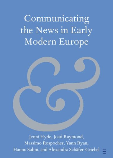 Jenni Hyde, Massimo Rospocher, Joad Raymond, Yann Ryan, Hannu Salmi, Alexandra Schäfer-Griebel - Communicating the News in Early Modern Europe, Häftad