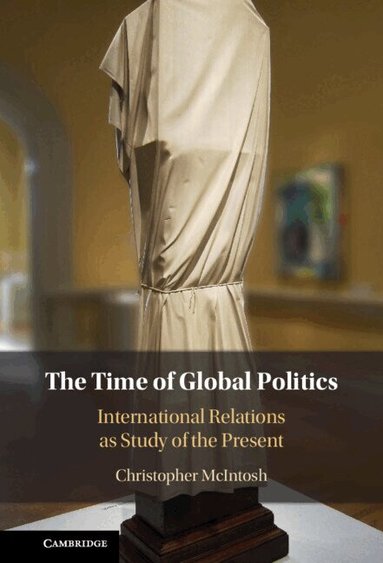 Christopher McIntosh - The Time of Global Politics, Inbunden