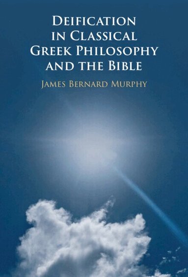 James Bernard Murphy - Deification in Classical Greek Philosophy and the Bible, Inbunden