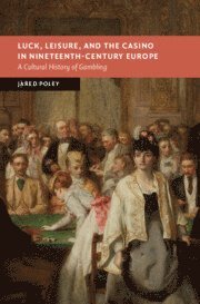 Jared Poley, Jared (Georgia State University) Poley - Luck, Leisure, and the Casino in Nineteenth-Century Europe, Inbunden