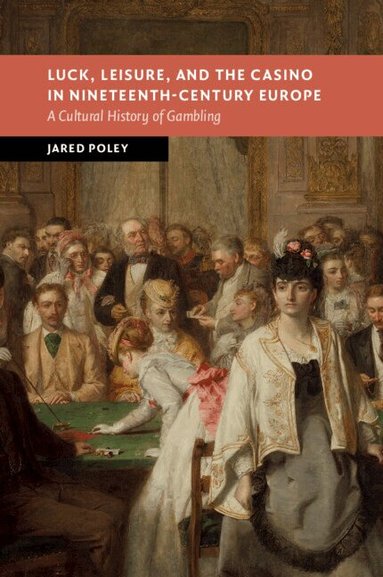 Jared Poley - Luck, Leisure, and the Casino in Nineteenth-Century Europe, Häftad