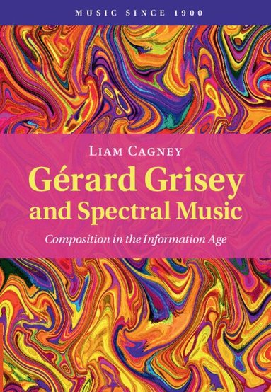 Liam Cagney - Gérard Grisey and Spectral Music, Inbunden