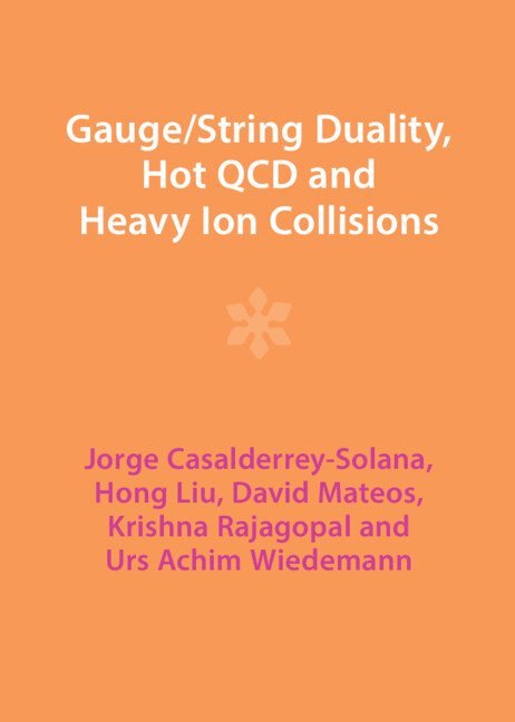 Jorge Casalderrey-Solana, Hong Liu, David Mateos, Krishna Rajagopal, Urs Achim Wiedemann - Gauge/String Duality, Hot QCD and Heavy Ion Collisions, Inbunden
