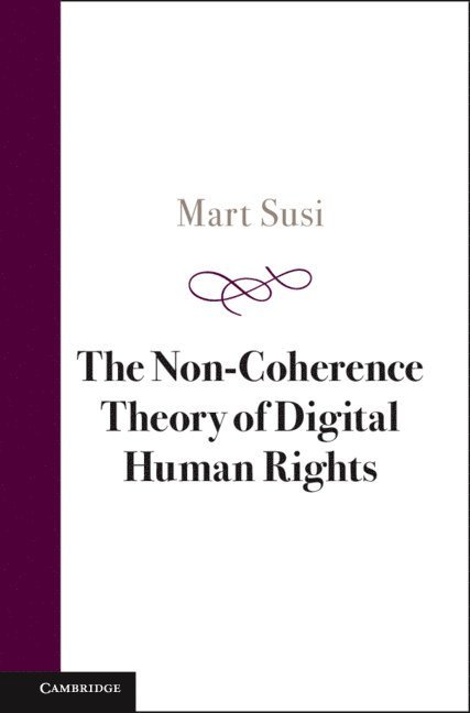 Mart Susi, Mart (Tallinn University) Susi - Non-Coherence Theory of Digital Human Rights, Inbunden