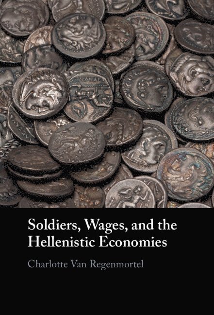 Charlotte Van Regenmortel, Charlotte (University of Liverpool) Van Regenmortel, Charlotte van Regenmortel - Soldiers, Wages, and the Hellenistic Economies, Inbunden