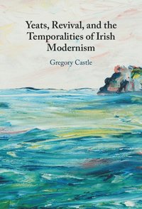 bokomslag Yeats, Revival, and the Temporalities of Irish Modernism