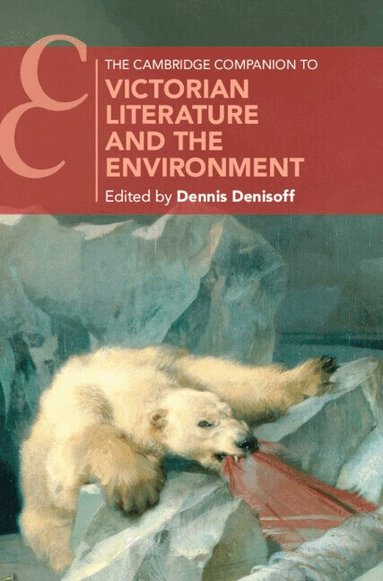 Dennis Denisoff - The Cambridge Companion to Victorian Literature and the Environment, Inbunden