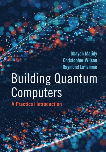 Shayan Majidy, Christopher Wilson, Raymond Laflamme, Massachusetts) Majidy, Shayan (Harvard University, Ontario) Wilson, Christopher (University of Waterloo, Ontario) Laflamme, Raymond (University of Waterloo - Building Quantum Computers, Inbunden