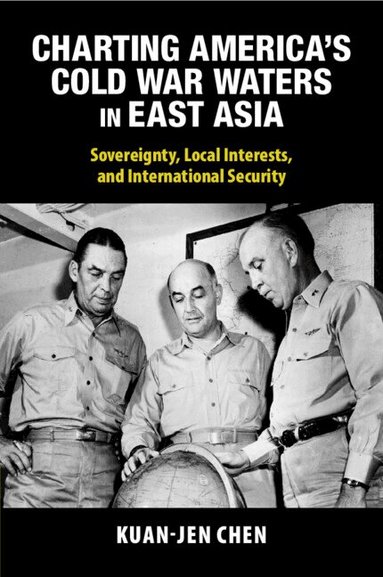 Kuan-Jen Chen - Charting America's Cold War Waters in East Asia, Häftad