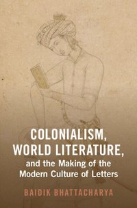 bokomslag Colonialism, World Literature, and the Making of the Modern Culture of Letters