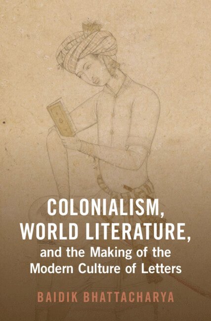 Colonialism, World Literature, and the Making of the Modern Culture of Letters 1