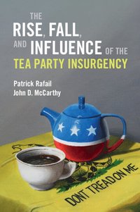 bokomslag The Rise, Fall, and Influence of the Tea Party Insurgency