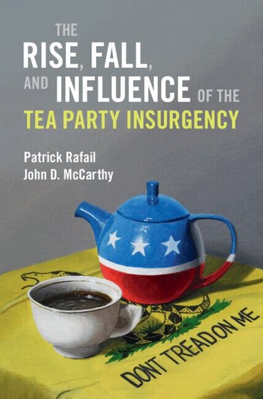 Patrick Rafail, John D. McCarthy - The Rise, Fall, and Influence of the Tea Party Insurgency, Inbunden