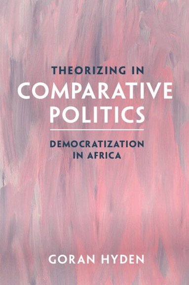 Goran Hyden - Theorizing in Comparative Politics, Häftad