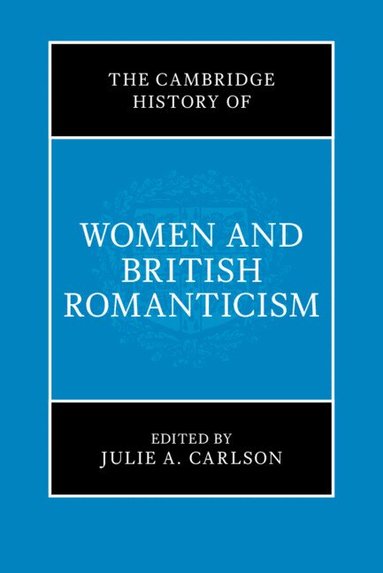 Julie A. Carlson - The Cambridge History of Women and British Romanticism, Inbunden