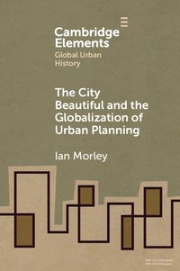 bokomslag The City Beautiful and the Globalization of Urban Planning