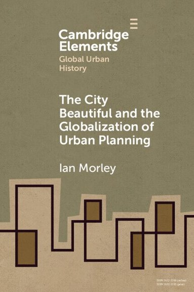 Ian Morley - The City Beautiful and the Globalization of Urban Planning, Häftad