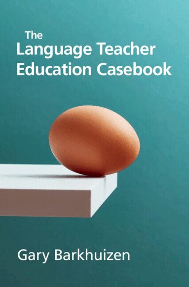 Gary Barkhuizen - The Language Teacher Education Casebook, Inbunden
