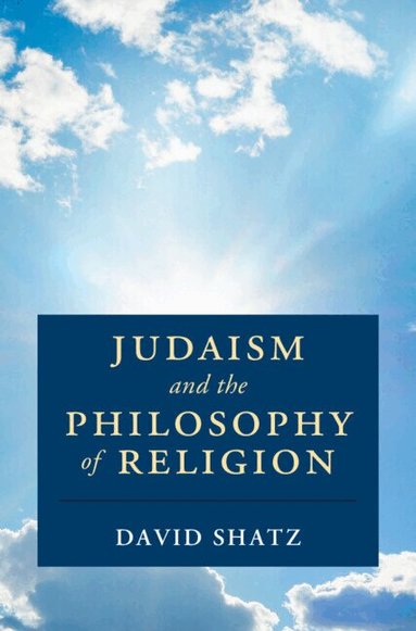David Shatz - Judaism and the Philosophy of Religion, Inbunden