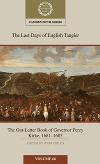 bokomslag The Last Days of English Tangier: The Out-Letter Book of Governor Percy Kirke, 1681-1683: Volume 66