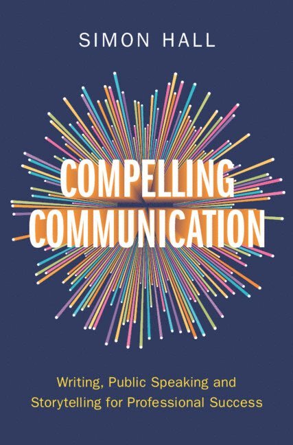 Simon Hall, Simon (University of Cambridge) Hall - Compelling Communication, Inbunden