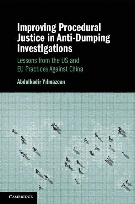 Abdulkadir Yilmazcan, Abdulkadir (The University of Hong Kong) Yilmazcan - Improving Procedural Justice in Anti-Dumping Investigations, Häftad
