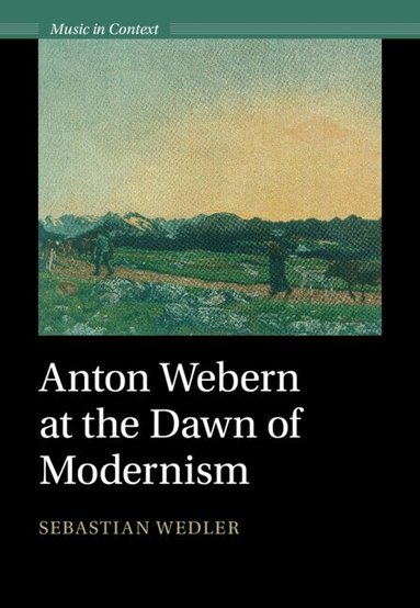 Sebastian Wedler - Anton Webern at the Dawn of Modernism, Inbunden