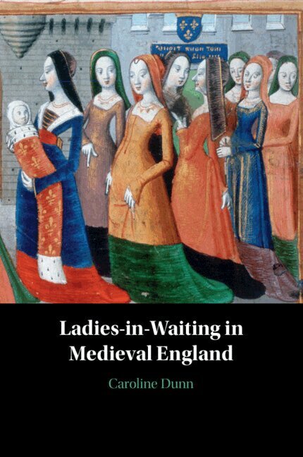 Caroline Dunn - Ladies-in-Waiting in Medieval England, Häftad