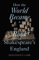 bokomslag How the World Became a Book in Shakespeare's England