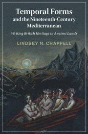 Lindsey N. Chappell, Lindsey N. (Georgia Southern University) Chappell - Temporal Forms and the Nineteenth-Century Mediterranean, Inbunden