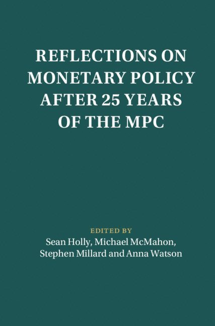Sean Holly, Michael McMahon, Stephen Millard, Anna Watson, Sean (University of Cambridge) Holly, Michael (University of Oxford) McMahon, Stephen (National Institute of Economic and Social Research) Millard, Anna (University of Cambridge) Watson, Michael Mcmahon - Reflections on Monetary Policy after 25 Years of the MPC, Inbunden